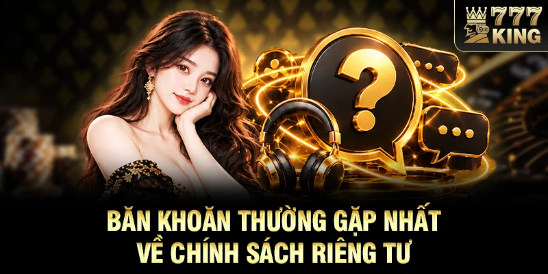 Băn khoăn thường gặp nhất về chính sách riêng tư 