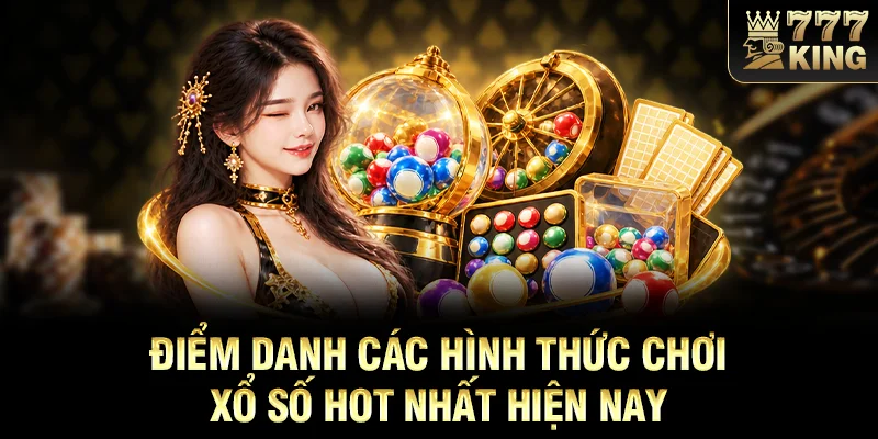 Điểm danh các hình thức chơi xổ số hot nhất hiện nay