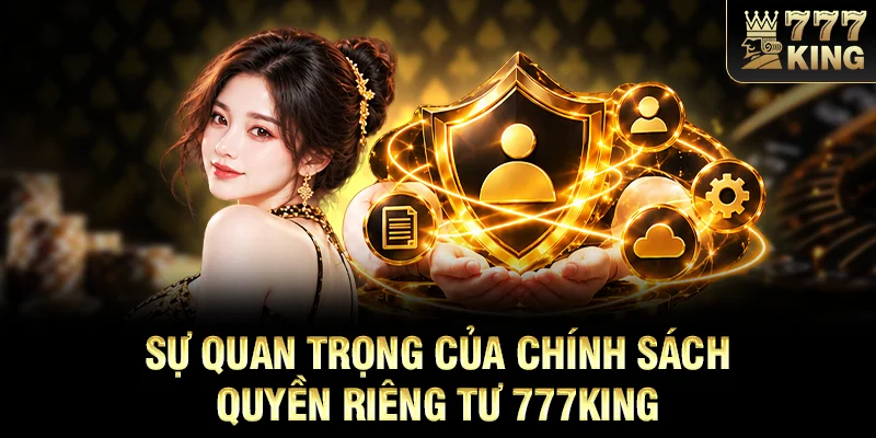 Sự quan trọng của chính sách quyền riêng tư 777KING 